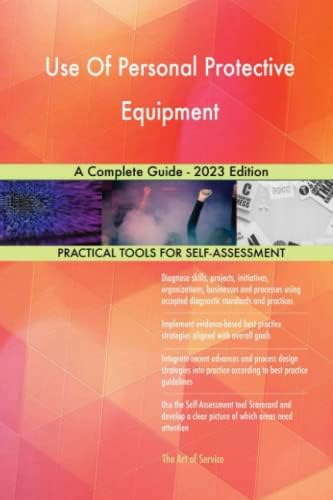 Use Of Personal Protective Equipment A Complete Guide - 2023 Edition by Unknown