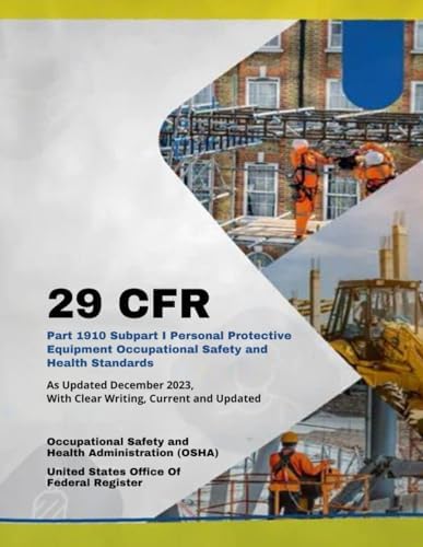 29 CFR Part 1910 Subpart I Personal Protective Equipment Occupational Safety and Health Standards: As Updated December 2023, With Clear Writing, Current and Updated by Unknown