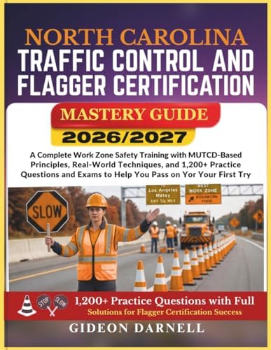 NORTH CAROLINA TRAFFIC CONTROL AND FLAGGER CERTIFICATION MASTERY GUIDE 2026/2027: A Complete Work Zone Safety Training with MUTCD-Based Principles, ... Exams to Help You Pass Your on the First Try by Unknown
