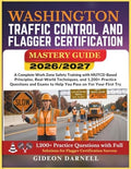 WASHINGTON TRAFFIC CONTROL AND FLAGGER CERTIFICATION MASTERY GUIDE 2026/2027: A Complete Work Zone Safety Training with MUTCD-Based Principles, ... Exams to Help You Pass Your on the First Try by Unknown