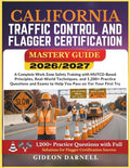 CALIFORNIA TRAFFIC CONTROL AND FLAGGER CERTIFICATION MASTERY GUIDE 2026/2027: A Complete Work Zone Safety Training with MUTCD-Based Principles, ... Exams to Help You Pass Your on the First Try by Unknown